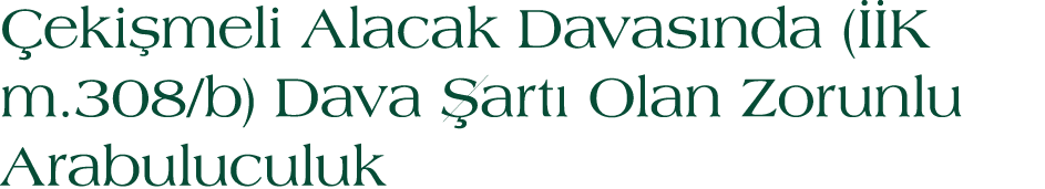  eki meli Alacak Davas nda ( K m.308/b) Dava  art  Olan Zorunlu Arabuluculuk