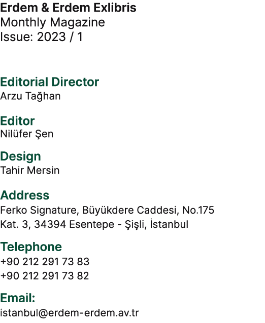 Erdem & Erdem Exlibris Monthly Magazine Issue: 2023 / 1 Editorial Director Arzu Ta han Editor Nil fer en Design Tahi...