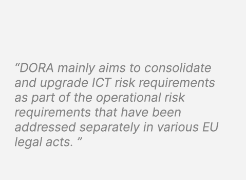 “DORA mainly aims to consolidate and upgrade ICT risk requirements as part of the operational risk requirements that ...