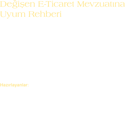 De i en E Ticaret Mevzuat na Uyum Rehberi Her bir e ticaret oyuncusu i in ayr ayr  y k ml l kler getiren yeni e tica...
