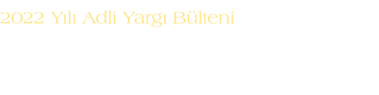 2022 Y l Adli Yarg  B lteni Uyu mazl k   z m  birimi avukatlar m z taraf ndan derlenen, 2022 y l nda yap lan  nemli ...