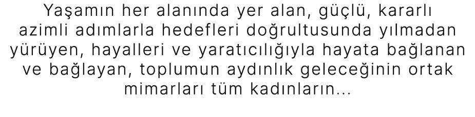 Ya am n her alan nda yer alan, g l , kararl  azimli ad mlarla hedefleri do rultusunda y lmadan y r yen, hayalleri ve...