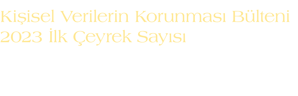 Ki isel Verilerin Korunmas B lteni 2023  lk  eyrek Say s  Ki isel Verilerin Korumas  alan nda T rkiye ve D nya'da ya...