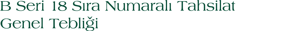 B Seri 18 S ra Numaral Tahsilat Genel Tebli i
