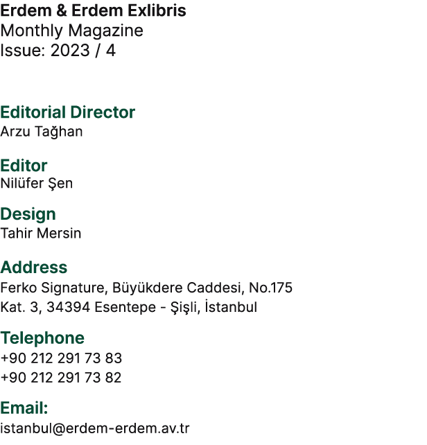 Erdem & Erdem Exlibris Monthly Magazine Issue: 2023 / 4 Editorial Director Arzu Ta han Editor Nil fer en Design Tahi...
