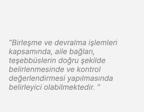 “Birle me ve devralma i lemleri kapsam nda, aile ba lar , te ebb slerin do ru ekilde belirlenmesinde ve kontrol de e...