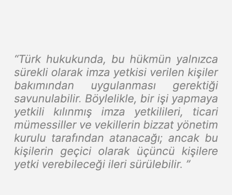 “T rk hukukunda, bu h km n yaln zca s rekli olarak imza yetkisi verilen ki iler bak m ndan uygulanmas gerekti i savu...