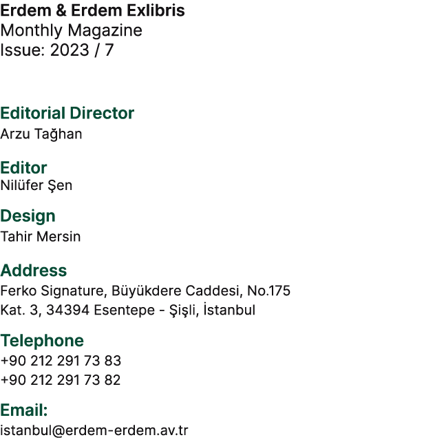 Erdem & Erdem Exlibris Monthly Magazine Issue: 2023 / 7 Editorial Director Arzu Ta han Editor Nil fer en Design Tahi...