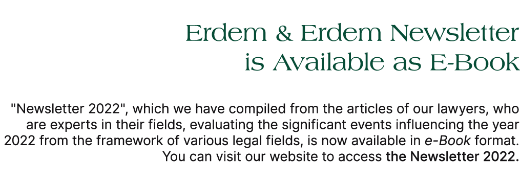 Erdem & Erdem Newsletter is Available as E Book \“Newsletter 2022\", which we have compiled from the articles of our ...