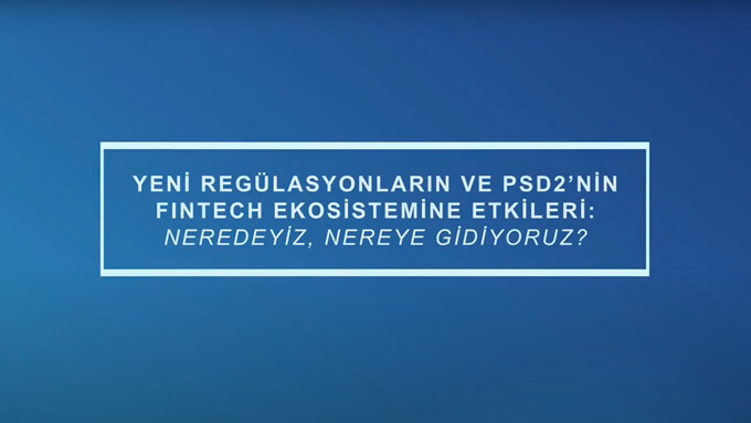 Yeni Regülasyonların ve PSD2’nin Fintech Ekosistemine Etkileri: Neredeyiz, Nereye Gidiyoruz?